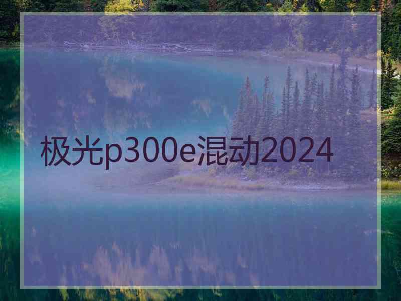 极光p300e混动2024