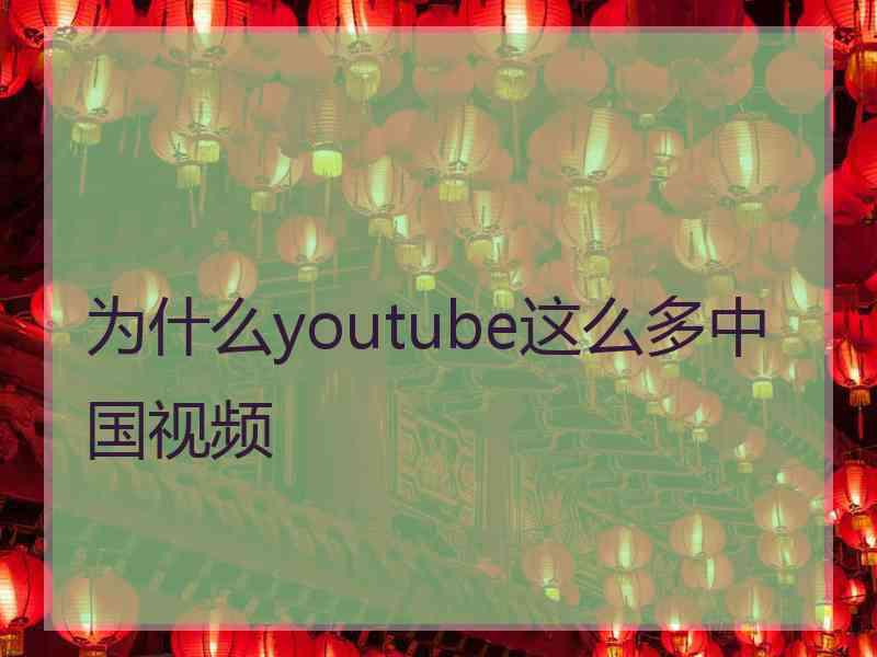 为什么youtube这么多中国视频