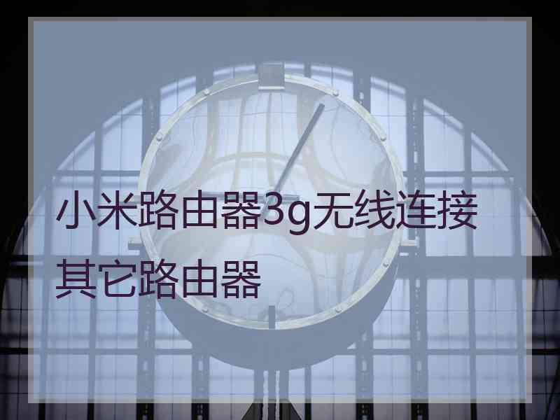 小米路由器3g无线连接其它路由器