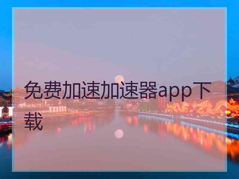 免费加速加速器app下载