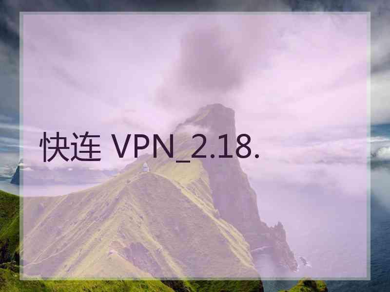 快连 VPN_2.18.