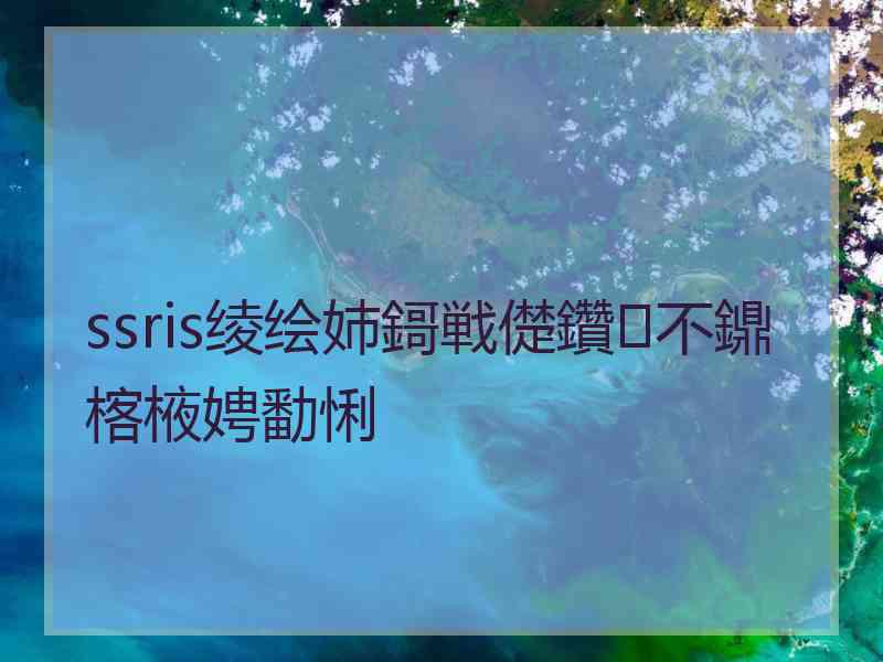 ssris绫绘姉鎶戦儊鑽不鐤楁棭娉勫悧