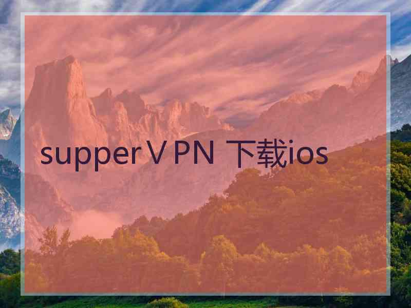 supperⅤPN 下载ios