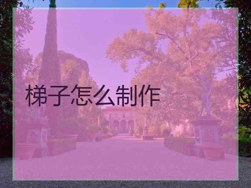 梯子怎么制作