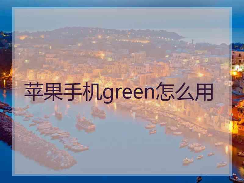 苹果手机green怎么用